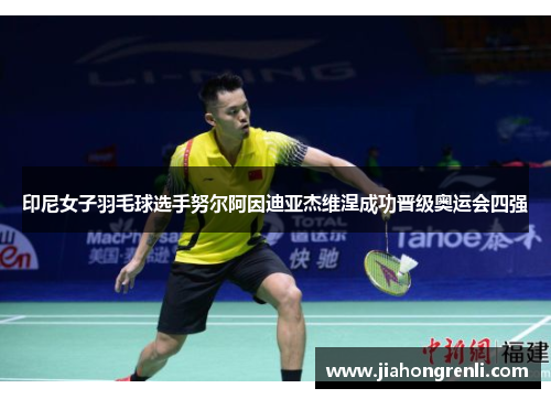 印尼女子羽毛球选手努尔阿因迪亚杰维涅成功晋级奥运会四强