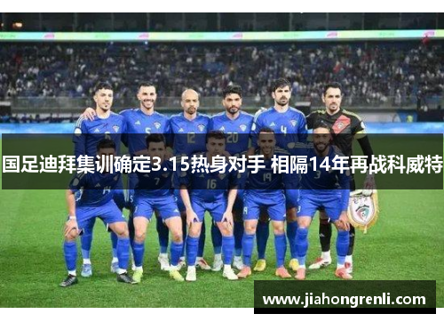 国足迪拜集训确定3.15热身对手 相隔14年再战科威特